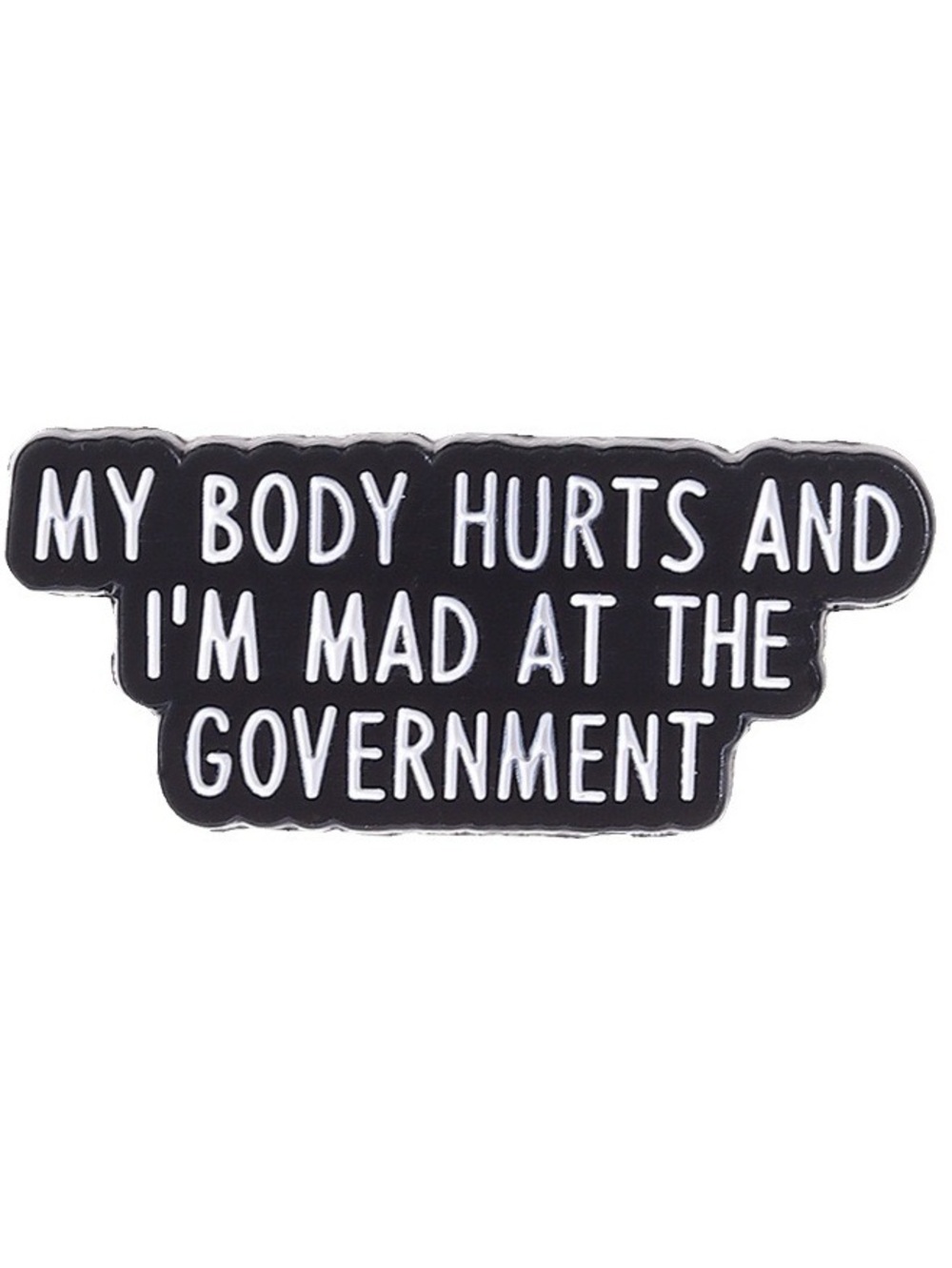 My Body Hurts and I’m Mad at the Government Enamel Pin – Funny Sarcastic Quote